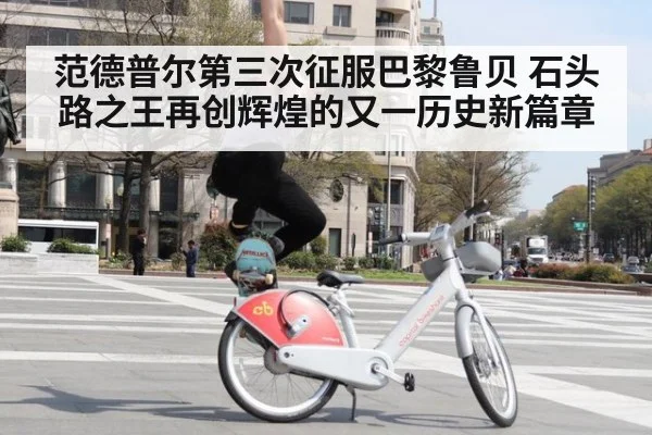 范德普尔第三次征服巴黎鲁贝 石头路之王再创辉煌的又一历史新篇章